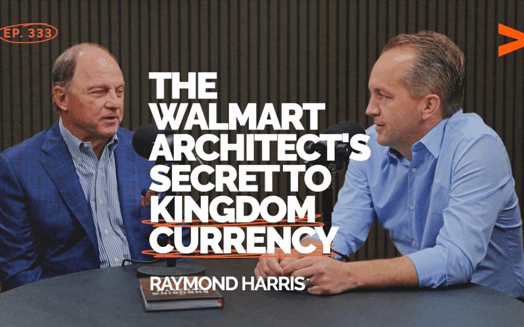 Episode 333: The Walmart Architect’s Secret to Kingdom Currency | Raymond Harris