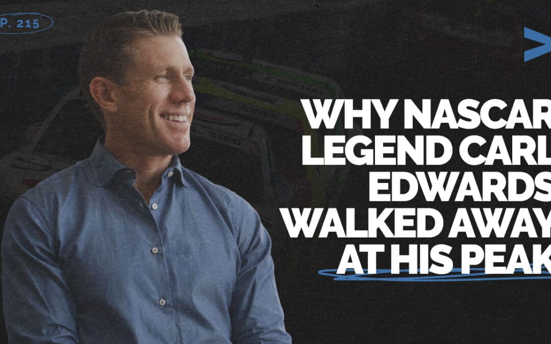 Episode 215 – Why NASCAR Legend Carl Edwards Walked Away at His Peak