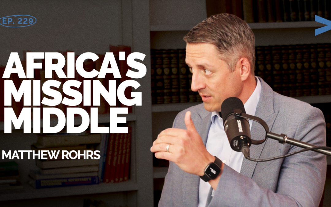 Episode 229 – Investing in Africa’s Missing Middle | Matthew Rohrs